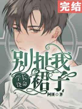学长饶命!别扯我裙子TXT百度