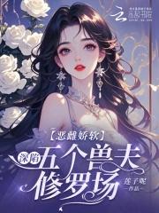 恶毒雌性深陷兽世修罗场180章
