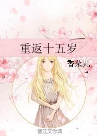 重返十五岁番外香朵儿