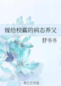 嫁给校霸的病态养父免费